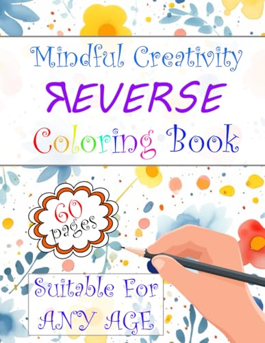 Mindful Creativity Reverse Coloring Book: 60 Pages Suitable For Any Age
