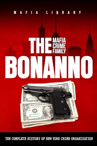 The Bonanno Mafia Crime Family: The Complete History of a New York Criminal Organization