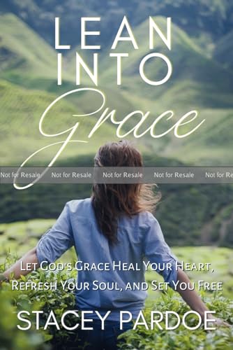 Lean Into Grace: Let God's Grace Heal Your Heart, Refresh Your Soul, and Set You Free