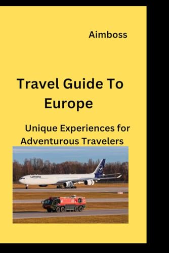 Travel Guide To Europe Unique Experiences For Adventurous Travelers By