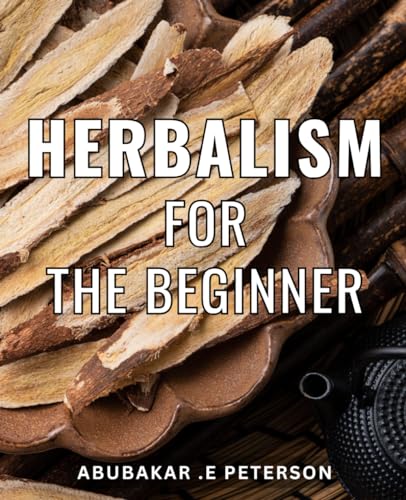 Herbalism For The Beginner: Discover the Art of Natural Healing with ...