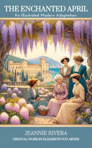 The Enchanted April: A Modern Adaptation: Heartstone Classics: Illustrated Modern Text Version