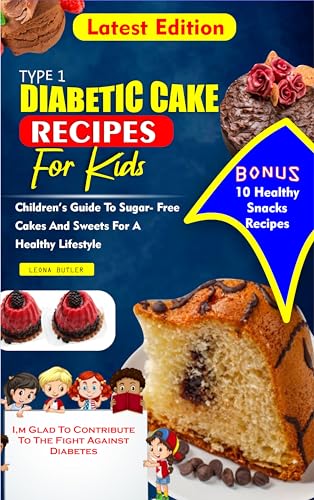 TYPE 1 DIABETES CAKE RECIPES FOR KIDS : Children's Guide To sugar- Free
