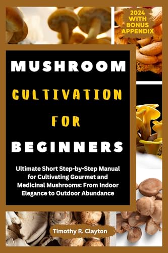 MUSHROOM CULTIVATION FOR BEGINNERS: Ultimate Short Step-by-Step Manual