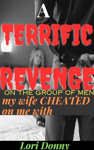 A Terrific Revenge On The Group Of Men My Wife Cheated On Me With: