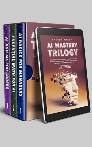 AI Mastery Trilogy: A Comprehensive Guide to AI Basics for Managers, Essential Mathematics for AI, and Coding Practices for Modern Programmers in the AI Era (3-in-1 Collection)