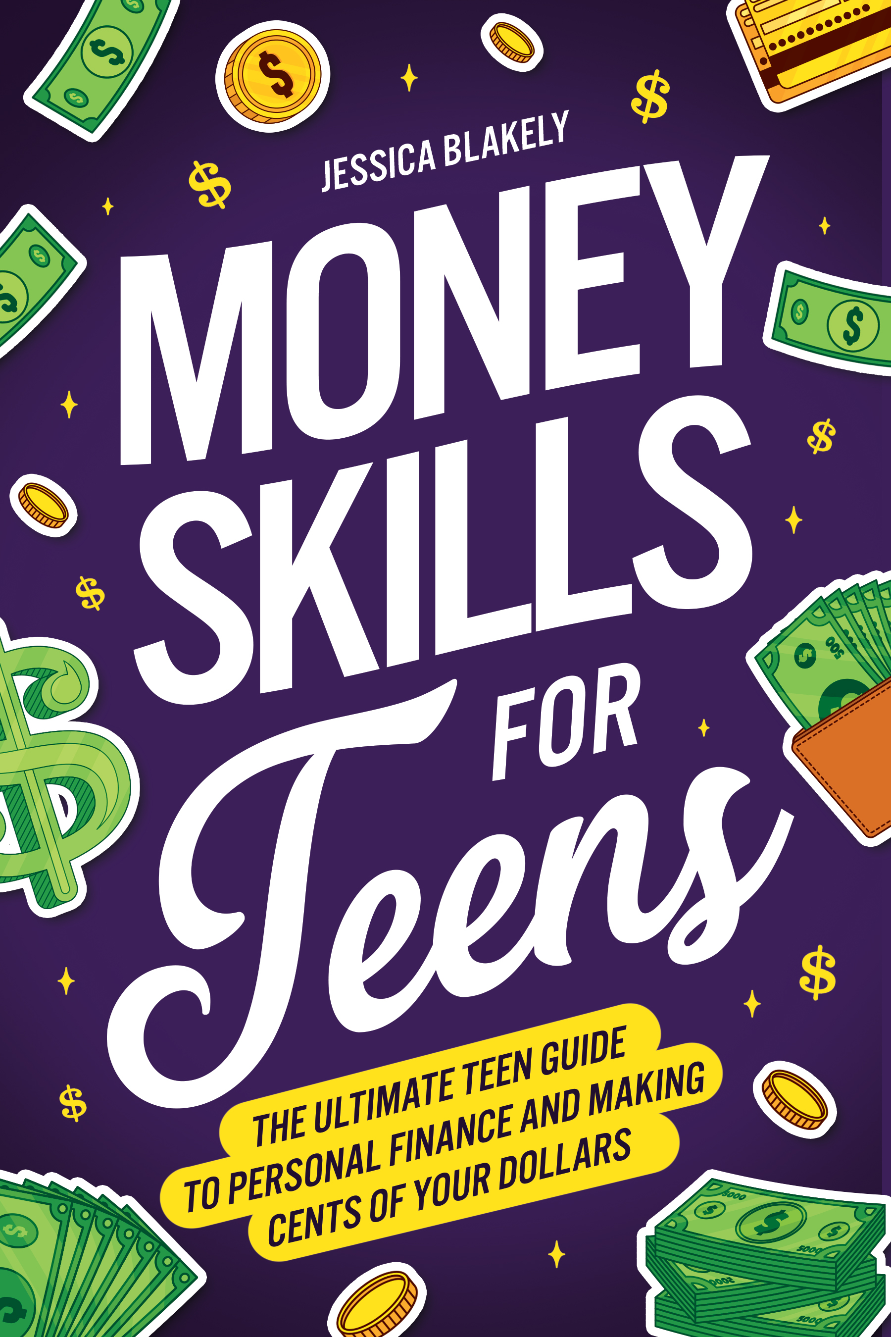 Money Skills for Teens: The Ultimate Teen Guide to Personal Finance and Making Cents of Your Dollars