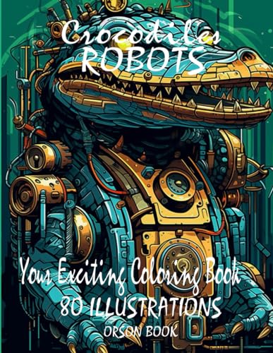 Crocodiles Robots: My Exciting Coloring Book: 80 captivating ...