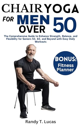 CHAIR YOGA FOR MEN OVER 50: The Comprehensive Guide to Enhance Strength ...