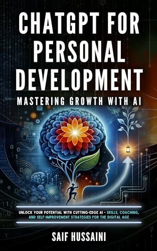 ChatGPT for Personal Development: Mastering Growth with AI: Unlock Your Potential with Cutting-Edge AI - Skills, Coaching, and Self-Improvement Strategies for the Digital Age