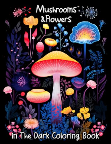 Mushrooms & Flowers In the Dark Coloring Book: Unveil the Enchanted