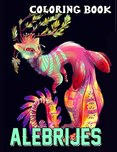 Alebrijes Coloring Book: Beautiful Illustrations Will Make You Excited ...
