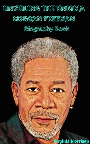 UNVEILING THE ENIGMA MORGAN FREEMAN by Virginia Morrison | Goodreads