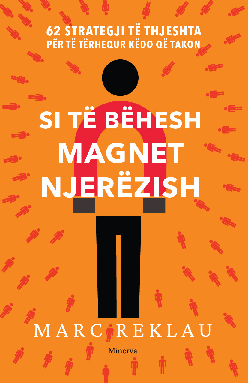 Si të bëhesh magnet njerëzish: 62 strategji të thjeshta për të tërhequr ...