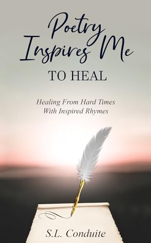 Poetry Inspires Me To Heal: Healing From Hard Times With Inspired Rhymes