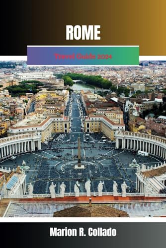 Rome Travel Guide 2024: Rome Unveiled: A 2024 Travel Odyssey 