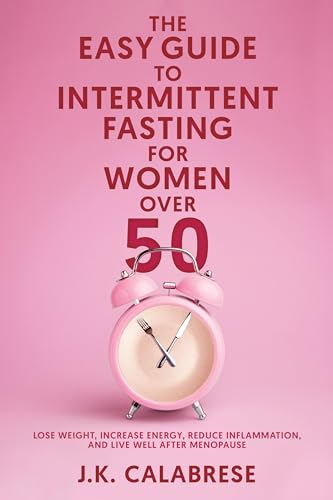 THE EASY GUIDE TO INTERMITTENT FASTING FOR WOMEN OVER 50: Lose Weight ...