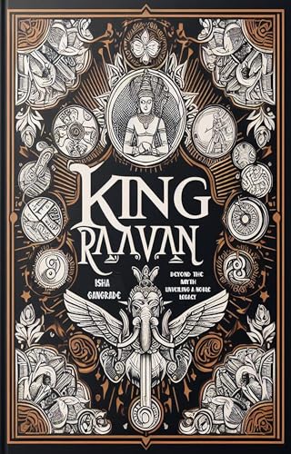 King Raavan: Beyond the Myths, Unveiling a Noble Legacy