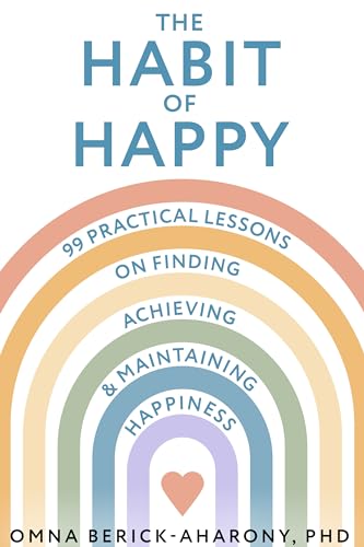 The Habit of Happy: 99 Practical Lessons on Finding, Achieving, and Maintaining Happiness