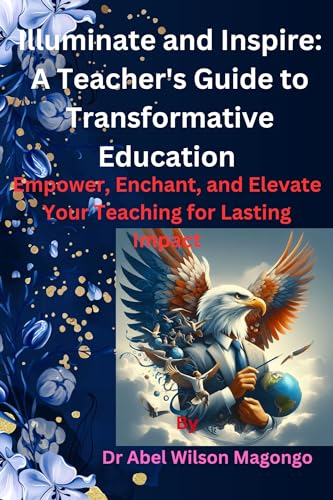 Illuminate and Inspire: A Teacher's Guide to Transformative Education