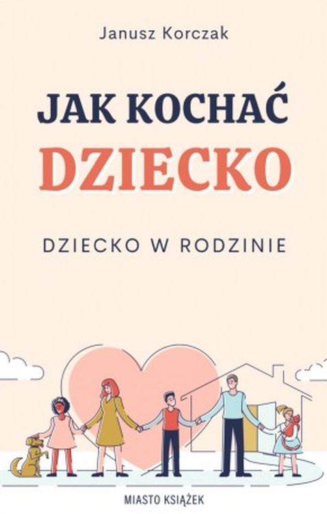Jak kochać dziecko. Dziecko w rodzinie by Janusz Korczak | Goodreads