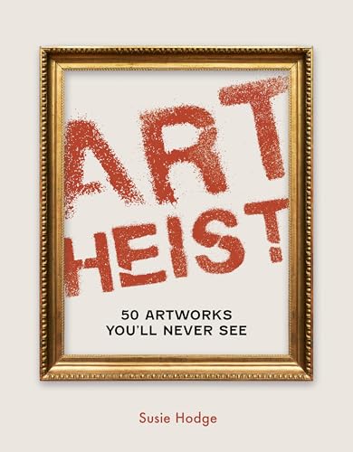 Art Heist: 50 Artworks You Will Never See