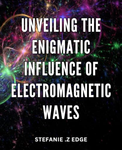 Unveiling the Enigmatic Influence of Electromagnetic Waves: The Secret Power of EM Waves 