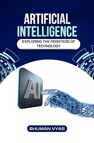 Artificial Intelligence : Exploring the Frontiers of Technology