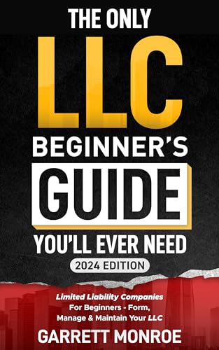 The Only LLC Beginners Guide You’ll Ever Need: Limited Liability Companies For Beginners - Form, Manage & Maintain Your LLC (Starting a Business Book)