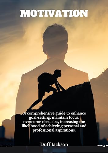 MOTIVATION: A comprehensive guide to enhance goal-setting, maintain ...