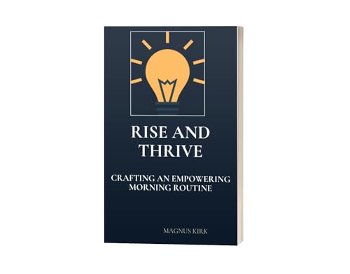 Rise and Thrive: Crafting an Empowering Morning Routine by MAGNUS KIRK ...