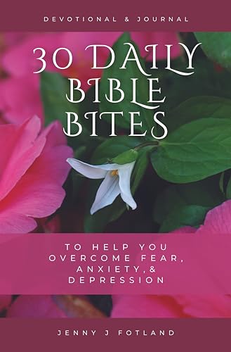 30 DAILY BIBLE BITES: To Help You Overcome Fear, Anxiety, and Depression