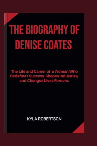 THE BIOGRAPHY OF DENISE COATES: The Life and Career of a Woman Who
