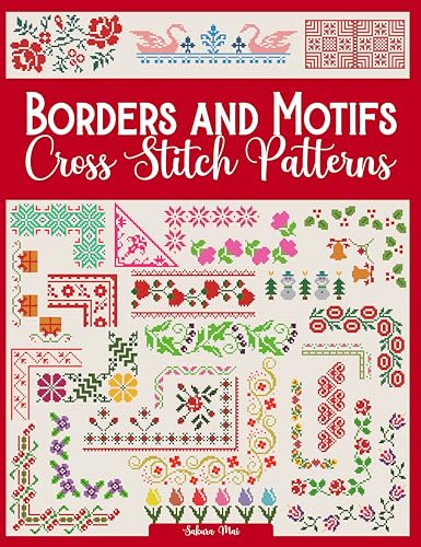 Borders and Motifs Cross Stitch Patterns: Over 200 Modern and Easy Patterns Offering Infinite Mix and Match Possibilities for Quick and Unique Cross Stitch Projects