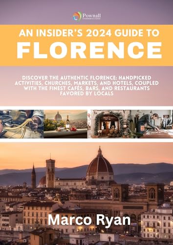 An Insider's 2024 Guide to Florence: Discover the Authentic Florence: Handpicked Activities, Churches, Markets and Hotels, coupled with the Finest Cafés, ... Favored by Locals