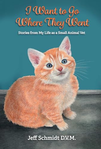 I Want to Go Where They Went: Stories from My Life as a Small Animal Vet
