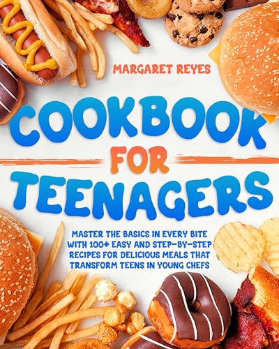 Cookbook for Teenagers: Master the Basics in Every Bite with 100+ Easy and Step-by-Step Recipes for Delicious Meals that Transform Teens in Young Chefs