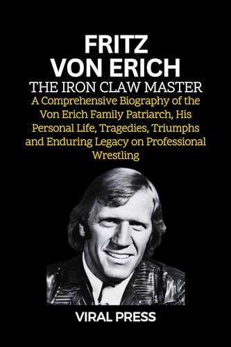 Fritz Von Erich: The Iron Claw Master: A Comprehensive Biography of the