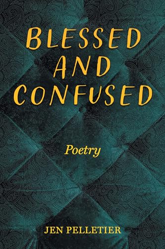 Blessed And Confused: Poetry by Jen Pelletier | Goodreads