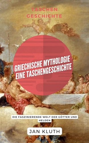Griechische Mythologie: Eine Taschengeschichte: Die faszinierende Welt ...