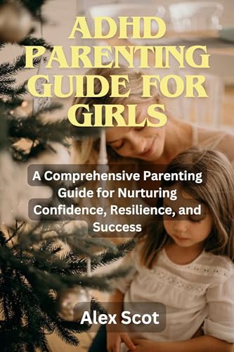 ADHD Parenting Guide for Girls: A Comprehensive Parenting Guide for ...