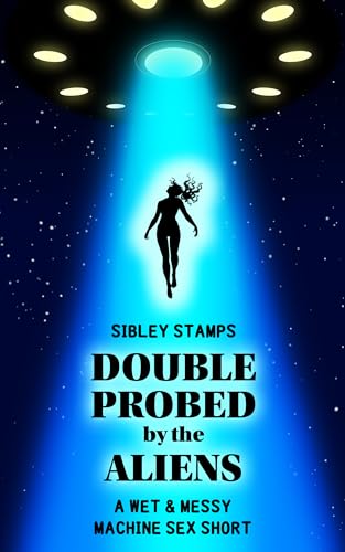 Double Probed By The Aliens: A Wet & Messy Machine Sex Short