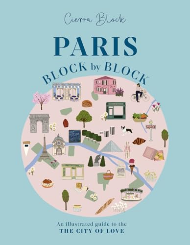 Paris, Block by Block: An Illustrated Guide to the Best of France's Capital