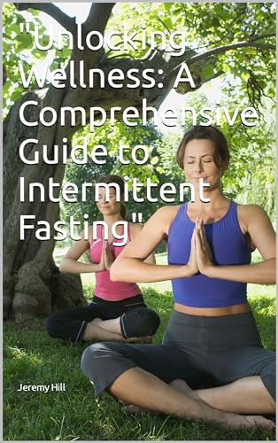 "Unlocking Wellness: A Comprehensive Guide to Intermittent Fasting" by ...