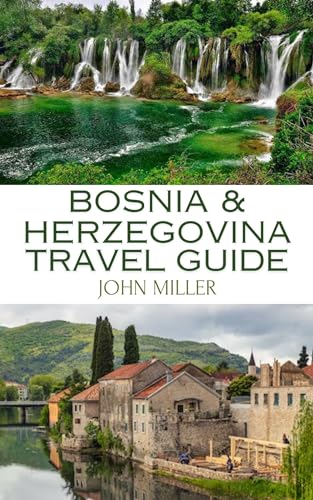 BOSNIA & HERZEGOVINA TRAVEL GUIDE: Unveiling the Hidden Gems of the