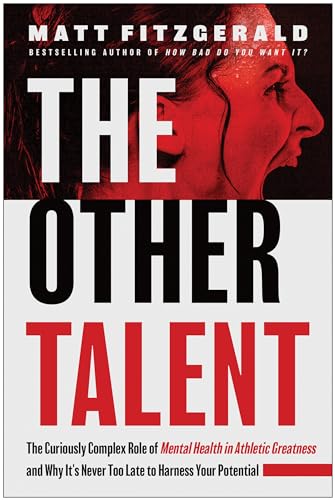 The Other Talent: The Curiously Complex Role of Mental Health in Athletic Greatness and Why It's Never Too Late to Harness Your Potential