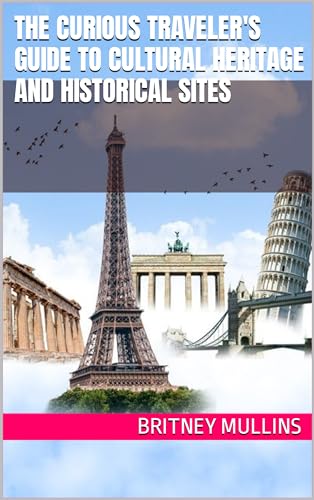 The Curious Traveler's Guide to Cultural Heritage and Historical Sites ...