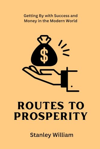 Routes To Prosperity: Getting By with Success and Money in the Modern ...