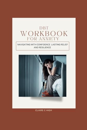 Dbt Workbook For Anxiety: Navigating with confidence lasting relief and ...