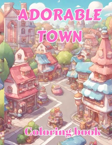 Adorable Town Coloring Book: 50 pages to color Adorable Town to relieve stress and get fun with ...